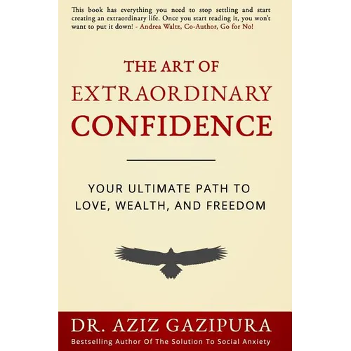 The Art Of Extraordinary Confidence: Your Ultimate Path To Love, Wealth, And Freedom - Paperback