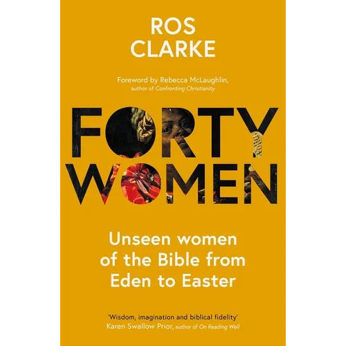Forty Women: Unseen Women of the Bible from Eden to Easter - Paperback