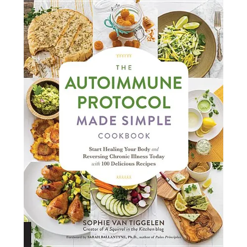 Autoimmune Protocol Made Simple Cookbook: Start Healing Your Body and Reversing Chronic Illness Today with 100 Delicious Recipes - Paperback