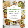Autoimmune Protocol Made Simple Cookbook: Start Healing Your Body and Reversing Chronic Illness Today with 100 Delicious Recipes - Paperback