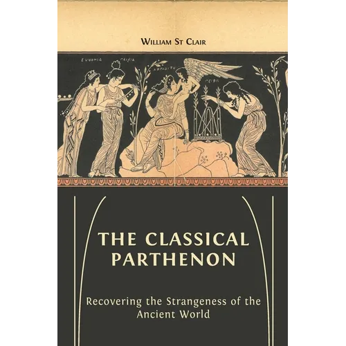 The Classical Parthenon: Recovering the Strangeness of the Ancient World - Paperback