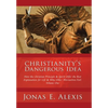 Christianity's Dangerous Idea: How the Christian Principle & Spirit Offer the Best Explanation for Life & Why Other Alternatives Fail: Volume One - Hardcover