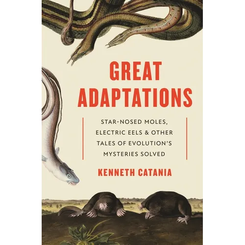 Great Adaptations: Star-Nosed Moles, Electric Eels, and Other Tales of Evolution's Mysteries Solved - Paperback