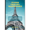 Paris Travel Guide 2023: Experience the Charm of Paris in 2023: A Comprehensive Travel Guide - Paperback
