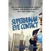 Superhuman Eye Contact: How to Radiate Confidence, Attract Others, and Demand Re - Paperback