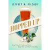 Hopped Up: How Travel, Trade, and Taste Made Beer a Global Commodity - Hardcover