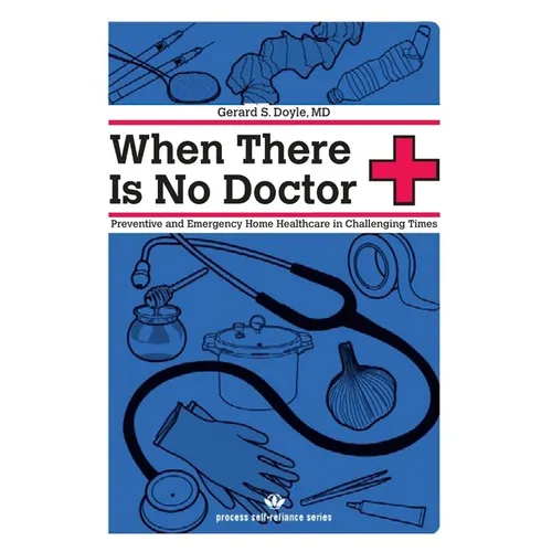 When There Is No Doctor: Preventive and Emergency Home Healthcare in Challenging Times - Paperback