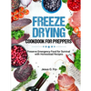Freeze Drying Cookbook for Preppers: Preserve Emergency Food for Survival with Homestead Recipes - Paperback