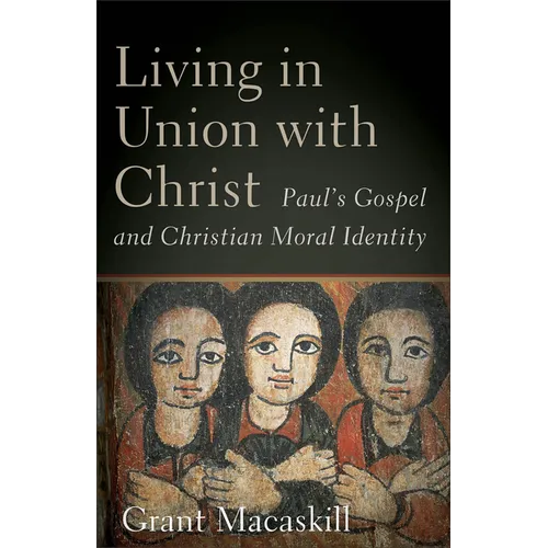Living in Union with Christ: Paul's Gospel and Christian Moral Identity - Paperback