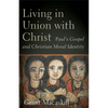 Living in Union with Christ: Paul's Gospel and Christian Moral Identity - Paperback