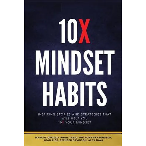 10x Mindset Habits: Inspiring Stories and Strategies That Will Help You Lead with Success - Paperback