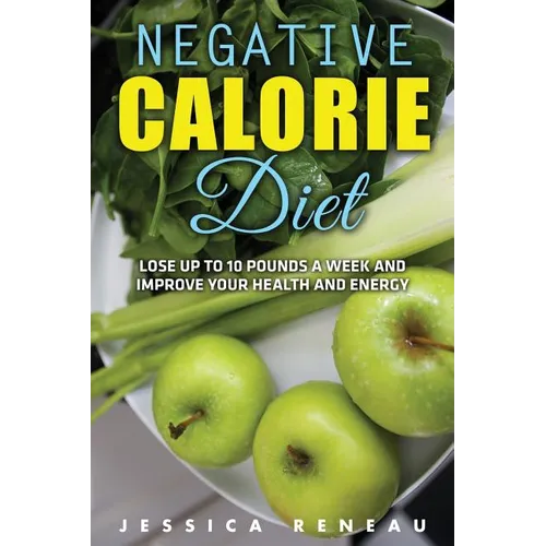 Negative Calorie Diet: Lose Up To 10 Pounds a Week and Improve Your Health and Energy (Negative Calorie Diet Book Series) - Paperback