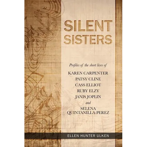 Silent Sisters: Profiles of the Short Lives of Karen Carpenter, Patsy Cline, Cass Elliot, Ruby Elzy, Janis Joplin and Selena Quintanilla-Perez - Paperback