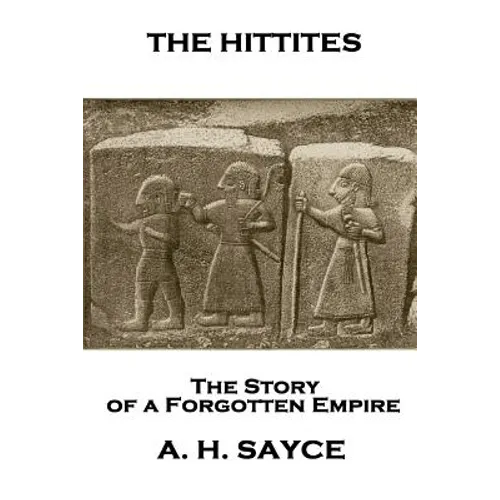 Archibald Henry Sayce - The Hittites: The Story of a Forgotten Empire - Paperback