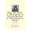 How To Tell A Children's Story: Write a Children's Book (or not) - Paperback