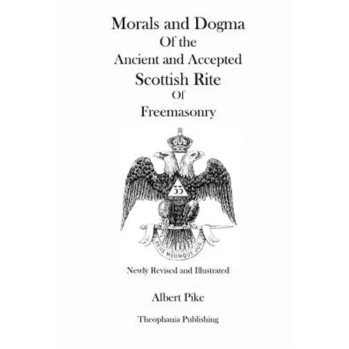 Morals and Dogma Of the Ancient and Accepted Scottish Rite Of Freemasonry (Newly Revised and Illustrated) - Paperback
