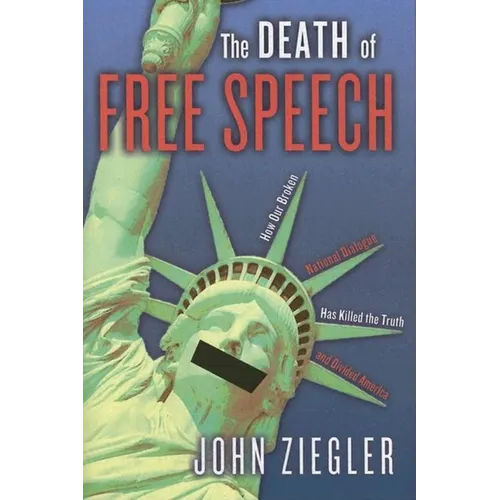 The Death of Free Speech: How Our Broken National Dialogue Has Killed the Truth and Divided America - Paperback