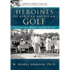Heroines of African American Golf: The Past, the Present, and the Future - Hardcover
