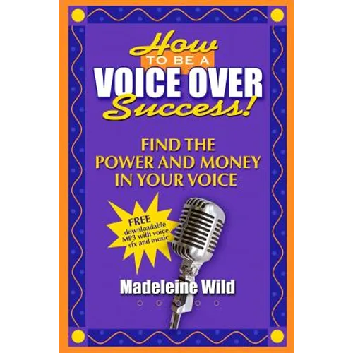 How To Be A Voice Over Success!: Find The Power And Money In Your Voice - Paperback