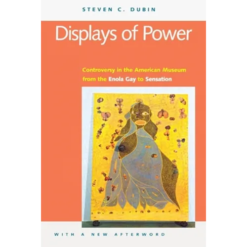 Displays of Power (with a New Afterword): Controversy in the American Museum from the Enola Gay to Sensation! - Paperback