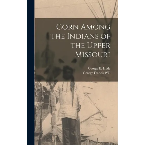 Corn Among the Indians of the Upper Missouri - Hardcover