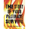 The Story of Your Obstinate Survival - Paperback