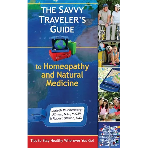 The Savvy Traveler's Guide to Homeopathy and Natural Medicine: Tips to Stay Healthy Wherever You Go! - Paperback