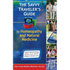 The Savvy Traveler's Guide to Homeopathy and Natural Medicine: Tips to Stay Healthy Wherever You Go! - Paperback