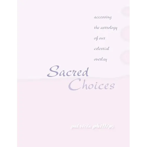 Sacred Choices Accessing the Astrology of Our Celestial Overlay - Paperback