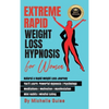Extreme Rapid Weight Loss Hypnosis for Women: Natural & Rapid Weight Loss Journey. You'll Learn: Powerful Hypnosis ● Psychology ● Meditati - Hardcover