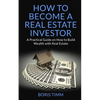 How to Become a Real Estate Investor: A Practical Guide on How to Build Wealth with Real Estate - Paperback