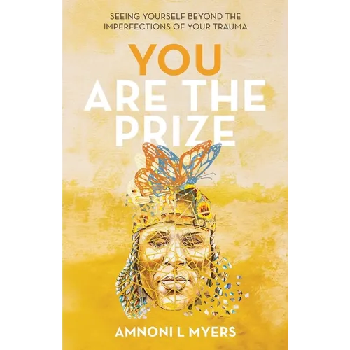 You Are The Prize: Seeing Yourself Beyond the Imperfections of Your Trauma - Paperback