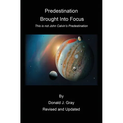 Predestination Brought Into Focus: This is not John Calvin's Predestination! - Paperback