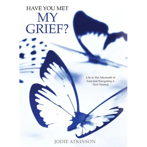 Have you met my grief?: Life in The Aftermath of Loss and Navigating A New Normal - Paperback
