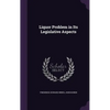 Liquor Problem in Its Legislative Aspects - Hardcover