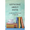 Let's Chat About Faith: A Collection of True Stories to Inspire You - Paperback
