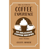 The Ultimate COFFEE EXPERIENCE: 50 Delicious Coffee Recipes and More! - Paperback