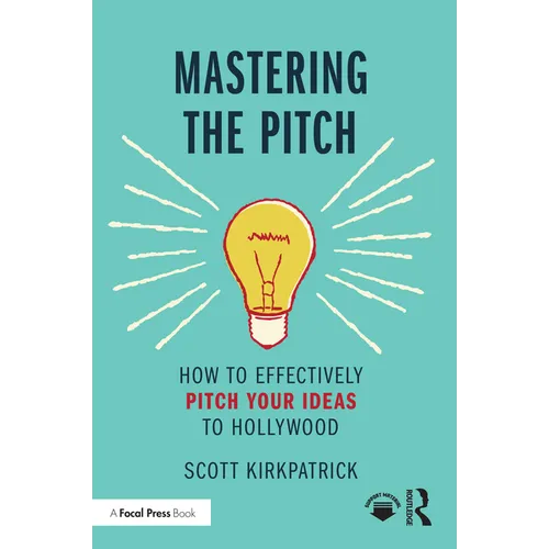 Mastering the Pitch: How to Effectively Pitch Your Ideas to Hollywood - Paperback