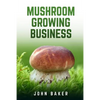 Mushroom Growing Business - Paperback