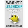 Empathetic Leadership: 47 Practical Tips for Leading with Kindness, Courage, and Confidence in an Age of Disruption - Paperback