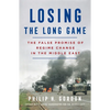 Losing the Long Game: The False Promise of Regime Change in the Middle East - Paperback