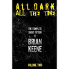 All Dark, All The Time: The Complete Short Fiction of Brian Keene, Volume 2 - Paperback