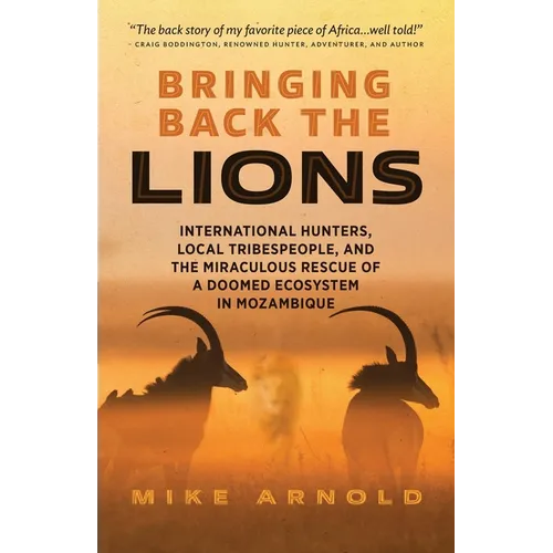 Bringing Back the Lions: International Hunters, Local Tribespeople, and the Miraculous Rescue of a Doomed Ecosystem in Mozambique - Paperback