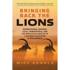 Bringing Back the Lions: International Hunters, Local Tribespeople, and the Miraculous Rescue of a Doomed Ecosystem in Mozambique - Paperback