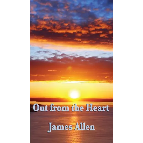 Out from the Heart: A Classic New Thought Guide to Spiritual Self-Mastery and Inner Transformation - Hardcover