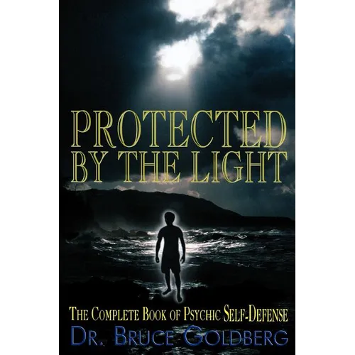 Protected By The Light: The Complete Book Of Psychic Self-Defense - Paperback