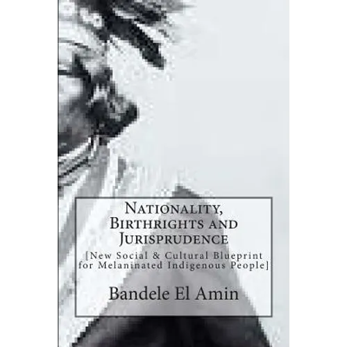 Nationality, Birthrights and Jurisprudence: New Social & Cultural Blueprint for Melaninated Indigenous People - Paperback