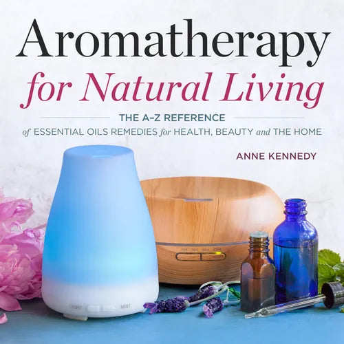Aromatherapy for Natural Living: The A-Z Reference of Essential Oils Remedies for Health, Beauty, and the Home - Paperback