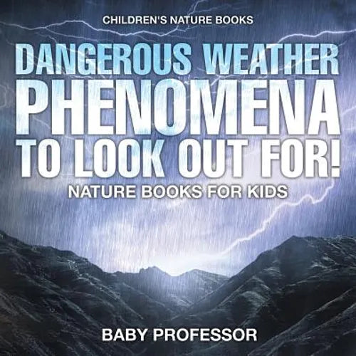Dangerous Weather Phenomena To Look Out For! - Nature Books for Kids Children's Nature Books - Paperback