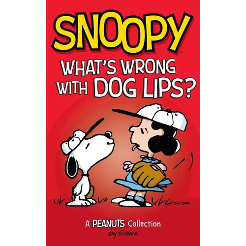 Snoopy: What's Wrong with Dog Lips?: A Peanuts Collection - Hardcover